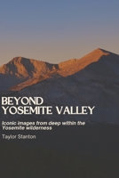 Beyond Yosemite Valley: Iconic images from deep within the Yosemite wilderness B0F743CQ7L Book Cover