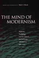 The Mind of Modernism: Medicine, Psychology, and the Cultural Arts in Europe and America, 1880-1940 (Cultural Sitings) 0804745773 Book Cover