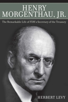 Henry Morgenthau, Jr.: The Remarkable Life of FDR's Secretary of the Treasury 1602399719 Book Cover