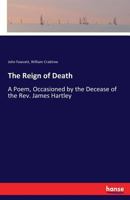 The Reign of Death: A Poem, Occasioned by the Decease of the Rev. James Hartley 3744773094 Book Cover