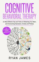 Cognitive Behavioral Therapy: 21 Most Effective Tips and Tricks on Retraining Your Brain, and Overcoming Depression, Anxiety and Phobias 1978385528 Book Cover