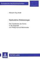 Spekulative Ekklesiologie: Das Verstaendnis Der Kirche in Der Dogmatik Von Philipp Konrad Marheineke 3631332769 Book Cover