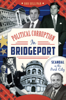 Political Corruption in Bridgeport: Scandal in the Park City 1626192308 Book Cover