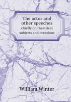 The Actor, and Other Speeches: Chiefly on Theatrical Subjects and Occasions 0530902672 Book Cover