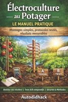 Électroculture au Potager — Le Manuel Pratique: Montages simples, protocoles testés, résultats mesurables (French Edition) B0GMXZHD6L Book Cover