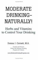 Moderate Drinking - Naturally!: Herbs And Vitamins to Control Your Drinking 0976372037 Book Cover