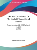 The Acts Of Sederunt Of The Lords Of Council And Session: From November 12, 1790 To March 11, 1800 1164905589 Book Cover