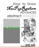 How to Draw NeoPopRealism Advanced Abstract Images: Ink Backgrounds 0615592554 Book Cover