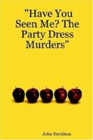 Have You Seen Me? the Party Dress Murders 1411633237 Book Cover