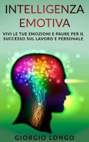 Intelligenza Emotiva: Vivi le tue emozioni e paure per il successo sul lavoro e personale 1081681721 Book Cover