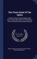 The Victor Book of the Opera: Stories of One Hundred Operas with Five Hundred Illustrations & Descriptions of One Thousand Victor Opera Records 134055299X Book Cover