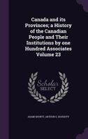 Canada and its provinces: a history of the Canadian people and their institutions Volume 23 1341385523 Book Cover