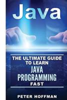 Java: The Ultimate Guide to Learn Java Programming and Computer Hacking (Java for Beginners, Java for Dummies, Java Apps, Hacking) 1523407816 Book Cover