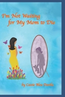 IM NOT WAITING FOR MY MOM TO DIE B0DCQSG9B7 Book Cover