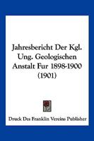 Jahresbericht Der Kgl. Ung. Geologischen Anstalt Fur 1898-1900 (1901) 1168163595 Book Cover