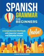 Spanish Grammar For Beginners: A Comprehensive Workbook with Essential Lessons and Everyday Phrases B0C9SBMJ4H Book Cover