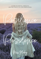 Resilience in Residence: A Story of Survival, Strength, and the Pursuit of a Life Worth Living. 1038355540 Book Cover