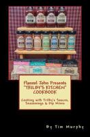 Flannel John Presents Trilby's Kitchen Cookbook: Cooking with Trilby's Sauces, Seasonings & Dip Mixes 1542584426 Book Cover
