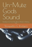 Un-Mute Gods Sound: Breaking Free From the Silence Meant to Destroy You B0G34F4GFS Book Cover