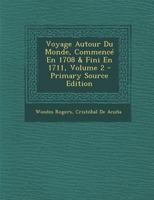 Voyage Autour de Monde, Commence en 1708 & fini en 1711, Tome Second 1018028404 Book Cover