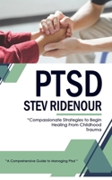 Ptsd: A Comprehensive Guide to Managing Ptsd (Compassionate Strategies to Begin Healing From Childhood Trauma) 1777638186 Book Cover