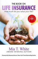The Book on Life Insurance: How Much Do You Value Your Life? 1070951927 Book Cover