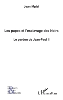 Les papes et l'esclavage des Noirs: Le pardon de Jean-Paul II (Dossiers, Etudes Et Documents) (French Edition) 229606082X Book Cover