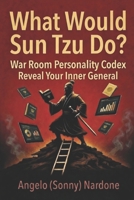 What Would Sun Tzu Do: War Room Personality Codex - Reveal Your Inner General (Sway Maker Series) B0GH258YCX Book Cover