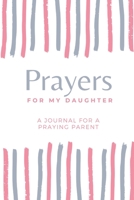 Prayers for my Daughter: A Journal for Praying Parents 1654249254 Book Cover