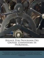 Beilage Zum Programm Des Grossh. Gymnasiums In Pforzheim... 1274174805 Book Cover