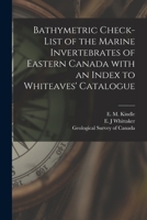 Bathymetric Check-list of the Marine Invertebrates of Eastern Canada With an Index to Whiteaves' Catalogue [microform] 1015151124 Book Cover