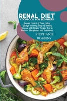 Renal Diet Cookbook for Beginners: Regain Control of Your Eating Lifestyle at Every Stage of Kidney Disease with Simple Recipes Low in Sodium, Phosphorus and Potassium 1914378679 Book Cover