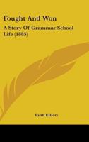 Fought And Won: A Story Of Grammar School Life 1164896318 Book Cover