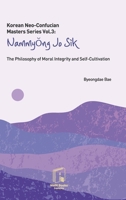Korean Neo-Confucian Masters Series Vol.3: Nammyong Jo Sik: The Philosophy of Moral Integrity and Self-Cultivation B0GPWHN5FY Book Cover