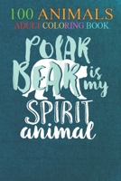 100 Animals: Polar Bear Is My Spirit Animal Wildlife Conservation An Adult Wild Animals Coloring Book with Lions, Elephants, Owls, Horses, Dogs, Cats, and Many More! B08LNLCJC2 Book Cover