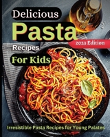 Delicious Pasta Recipes For Kids: Joyful Recipes to Make Together! A Cookbook for Kids and Families with Fun and Easy Recipes 1803935286 Book Cover