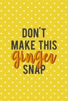 Don't Make This Ginger Snap: Notebook Journal Composition Blank Lined Diary Notepad 120 Pages Paperback Yellow And White Points Ginger 1712346814 Book Cover