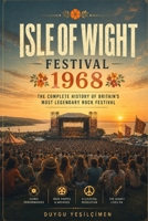 Isle of Wight Festival 1968: The Complete History of Britain’s First Isle of Wight Rock Festival: Jefferson Airplane, Arthur Brown, The Move, and the ... Music Legend (The Legends of Music Festivals) B0HGMHB21L Book Cover