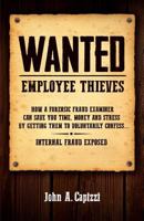 Wanted Employee Thieves: How a Forensic Fraud Examiner can save you time, money and stress by getting them to voluntarily confess…Internal Fraud Exposed. 1979916306 Book Cover
