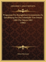 Programm Des Koniglichen Gymnasiums Zu Quedlinurg Fur Das Schnlijahr Von Ostern 1881 Dis Ostern 1882 1162492872 Book Cover