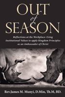 Out of Season: Reflections at the Workplace—Using Institutional Values to Apply Kingdom Principles as an Ambassador of Christ 1512794104 Book Cover