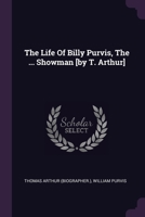 The Life Of Billy Purvis, The ... Showman [by T. Arthur] 1378498828 Book Cover