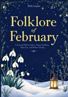 Folklore of February: A Seasonal Folklore Guide to Nature Traditions, Plant Lore and Winter's Turning 191838522X Book Cover
