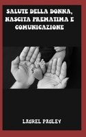 SALUTE DELLA DONNA, NASCITA PREMATIMA E COMUNICAZIONE: GRAVIDANZA AD ALTO RISCHIO, PARTO PREMATURA E PARTO (Italian Edition) B0CP2HJNN5 Book Cover