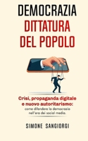 DEMOCRAZIA DITTATURA DEL POPOLO: Come difendere la democrazia nell'era dei social network. B0FTW5WH5F Book Cover