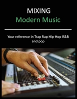 Mixing Modern Music: Techniques and Tips for Trap, Rap, Hip-Hop, R&B, and Pop, Complete Guide B086FZP8T6 Book Cover
