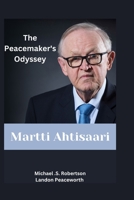 Martti Ahtisaari: The Peacemaker's Odyssey (Legends Forever: Celebrating the Lasting Legacy of Iconic Legends) B0CLD9YQGZ Book Cover