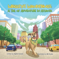 Wrigley’s Wanderings: A Tail of Adventure in Atlanta: Explore Georgia Through the Eyes of a Dog Named Wrigley 1962725162 Book Cover