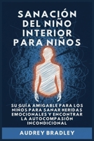 Sanación del Niño Interior para Niños: Su Guía Amigable para los Niños para Sanar Heridas Emocionales y Encontrar la Autocompasión Incondicional (Spanish Edition) B0GNCQQJ3C Book Cover