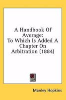 A Handbook of Average: For the Use of Merchants, Agents, Ship-Owners and Others, with a Chapter on Arbitration (Classic Reprint) 1240143311 Book Cover